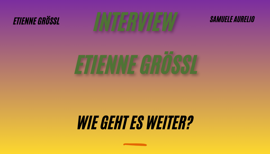 Interview Etienne Größl - Wie geht es weiter?